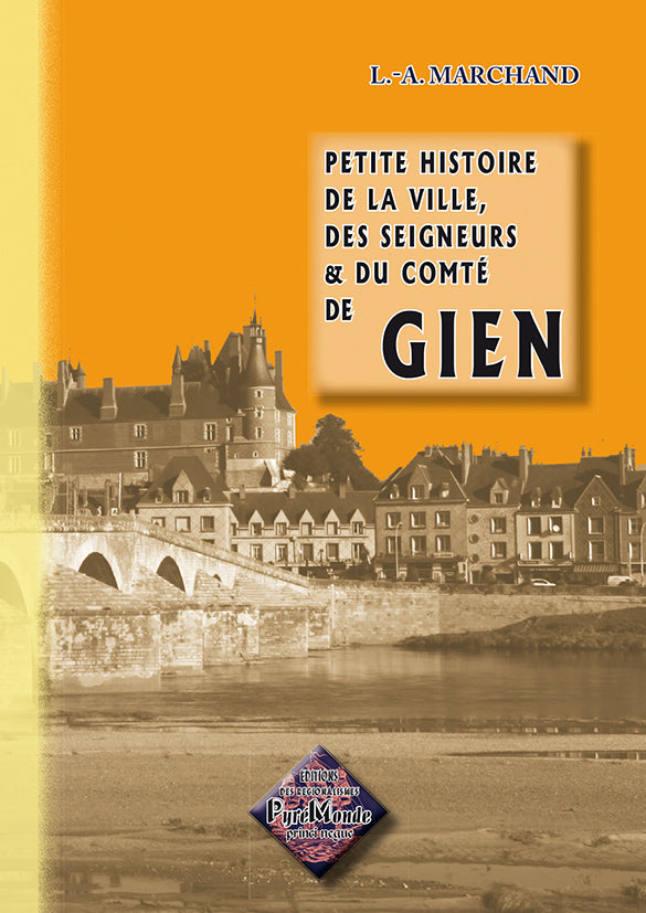 Petite Histoire de la Ville, des Seigneurs et du Comté de Gien