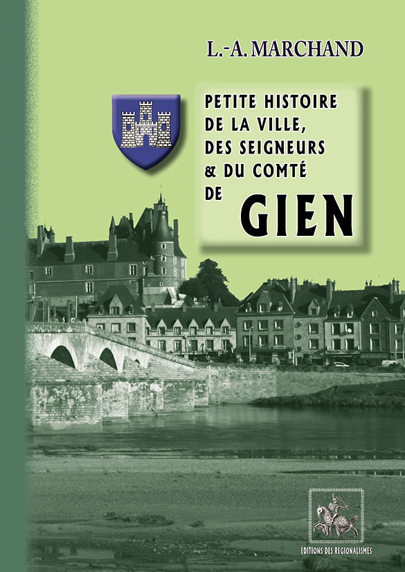 Petite Histoire de la Ville, des Seigneurs et du Comté de Gien