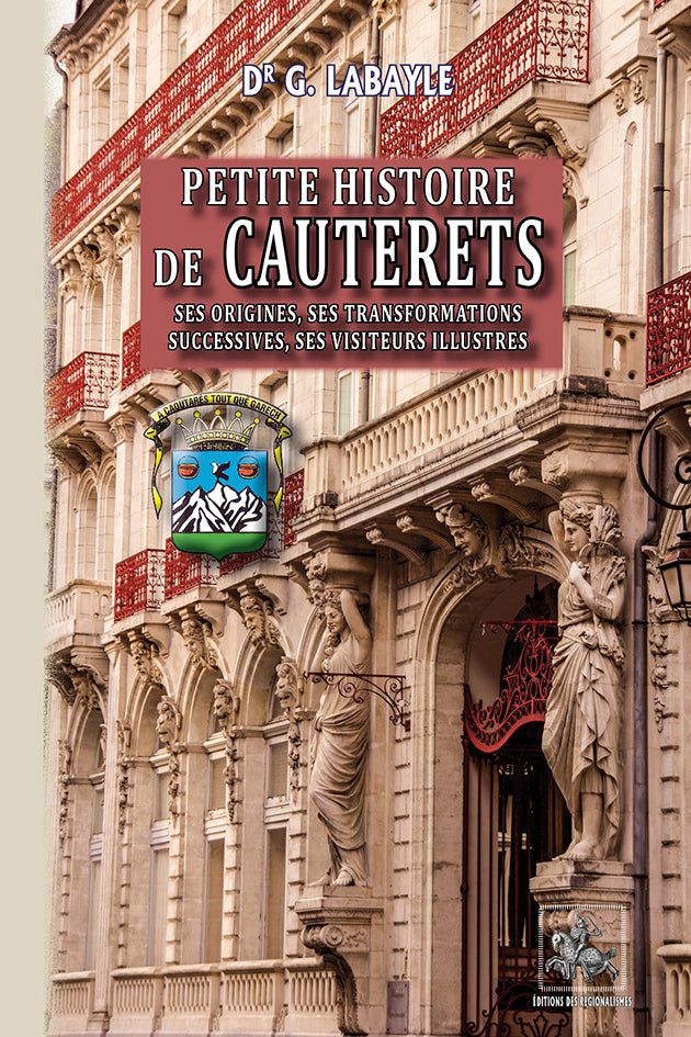 Petite Histoire de Cauterets (ses origines, ses transformations successives, ses visiteurs illustres)