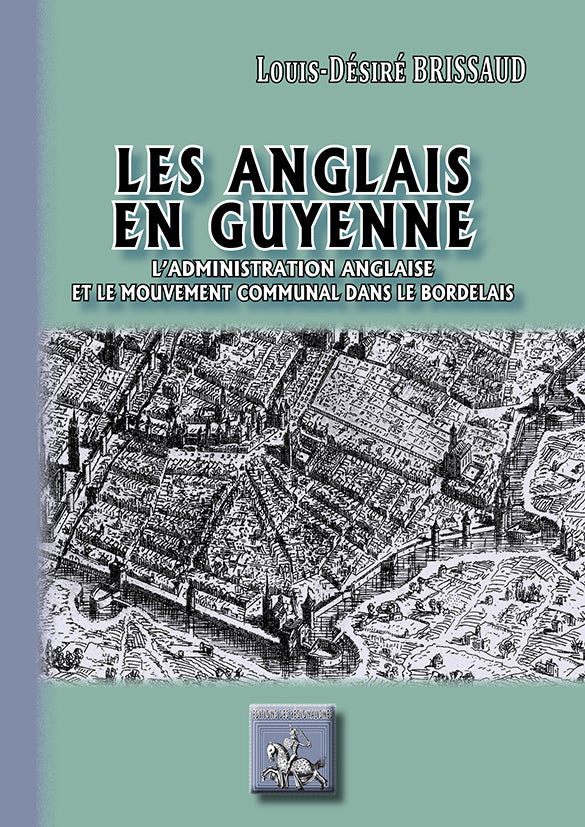 Les Anglais en Guyenne (l'administration anglaise et le mouvement communal dans le Bordelais)