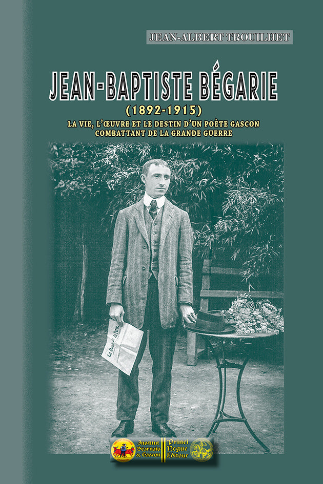 Jean-Baptiste Bégarie (1892-1915) : la vie, l'oeuvre, le destin d'un poète gascon combattant de la Grande Guerre