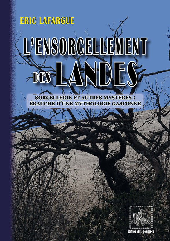 L'ensorcellement des Landes (sorcellerie et autres mystères : ébauche d'une mythologie gasconne)