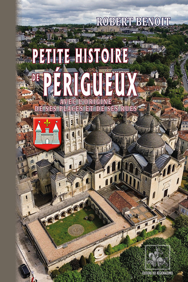 Petite Histoire de Périgueux (avec l'origine de ses places et de ses rues)