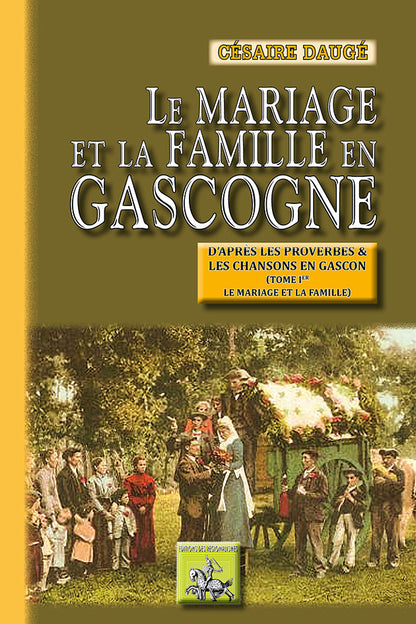 Le mariage & la famille en Gascogne d'après les proverbes et les chansons en gascon (T1) {livre numérique}