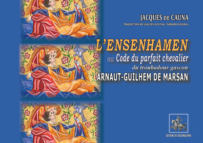 «L'ensenhamen» ou code du parfait chevalier du troubadour gascon Arnaut-Guilhem de Marsan