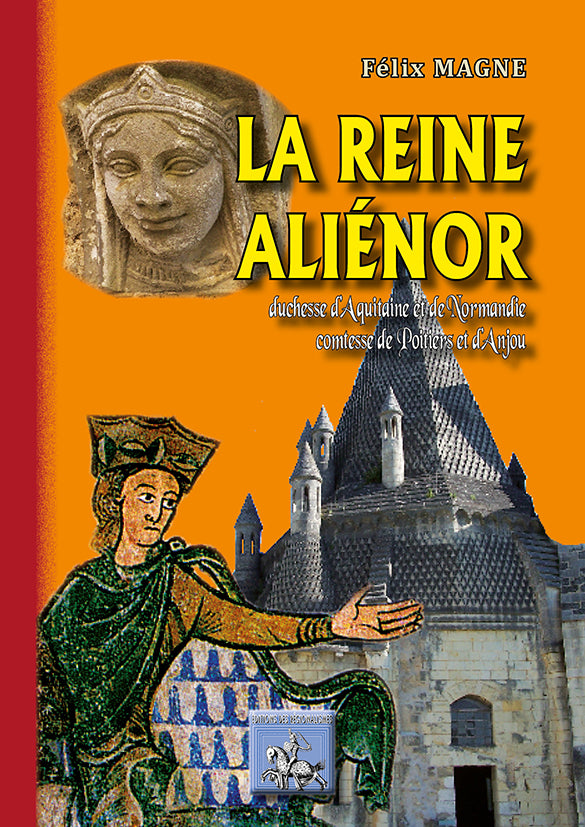 La Reine Aliénor, duchesse d'Aquitaine et de Normandie, comtesse de Poitiers et d'Anjou