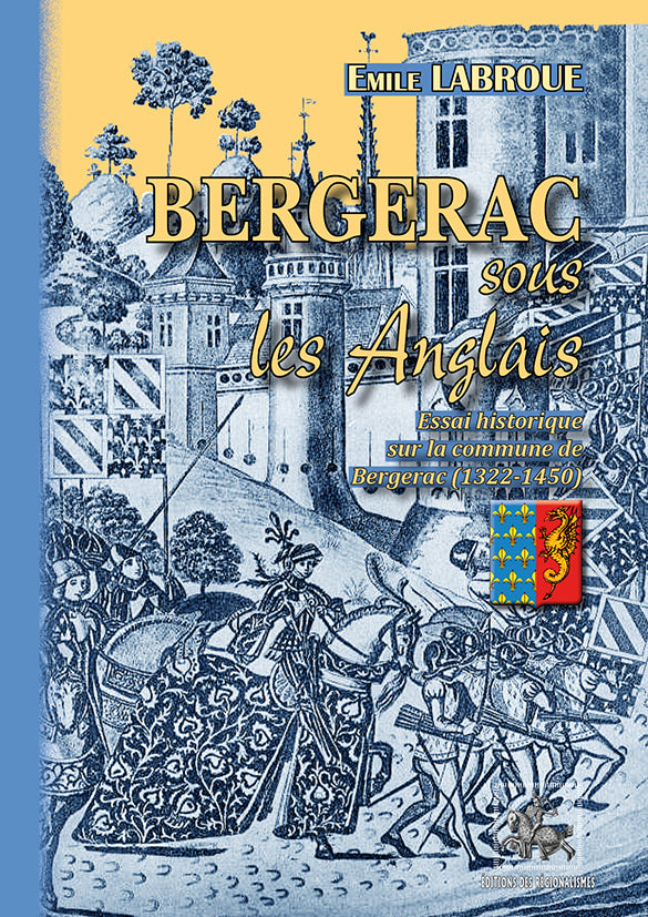 Bergerac sous les Anglais, essai historique sur la Commune de Bergerac (1322-1450)