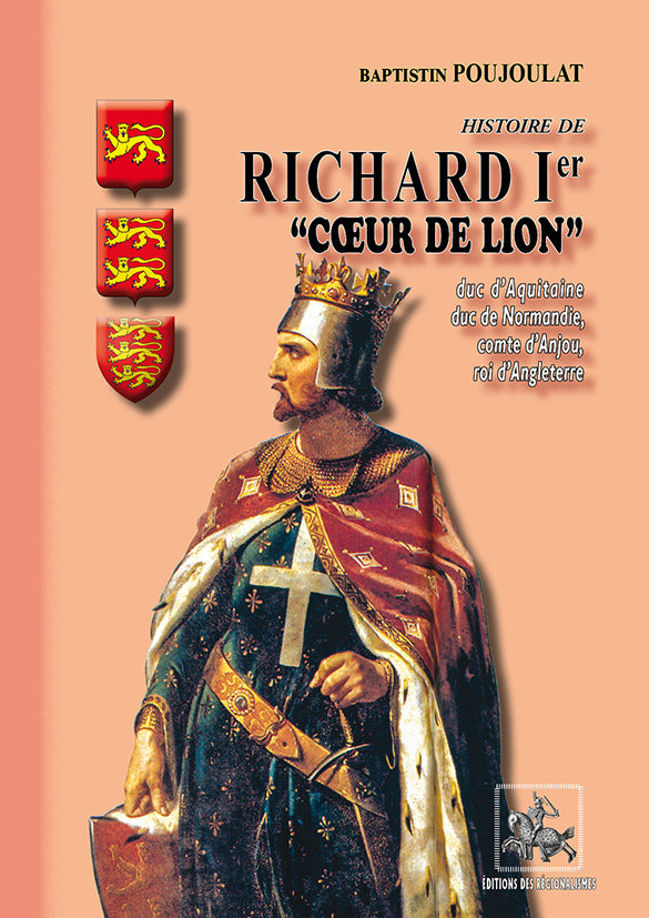 Histoire de Richard Ier Coeur de Lion, duc d'Aquitaine et de Normandie, comte d'Anjou, roi d'Angleterre