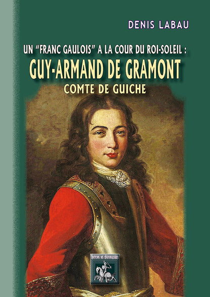 Guy-Armand de Gramont comte de Guiche (Un "franc Gaulois" à la cour du Roi-Soleil)