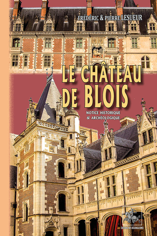 Le Château de Blois, notice historique et archéologique