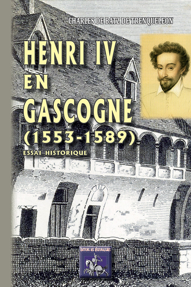 Henri IV en Gascogne (1553-1589) essai historique