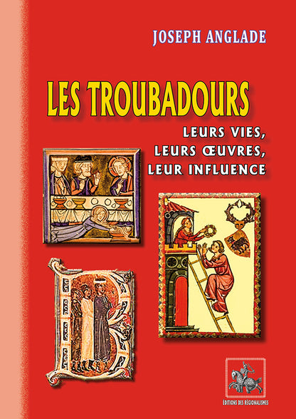 Les Troubadours, leurs vies, leurs oeuvres, leur influence