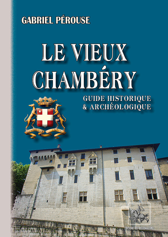 Le vieux Chambéry (guide historique et archéologique)