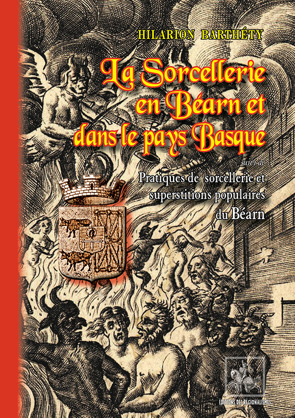 La Sorcellerie en Béarn et dans le Pays basque (suivi de) Pratiques de sorcellerie et superstitions populaires du Béarn