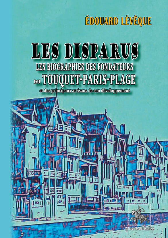 Les Disparus : les biographies des fondateurs du Touquet-Paris-Plage