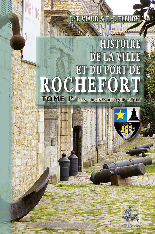 Histoire de la Ville et du Port de Rochefort (T1 : des origines au XVIIIe siècle)