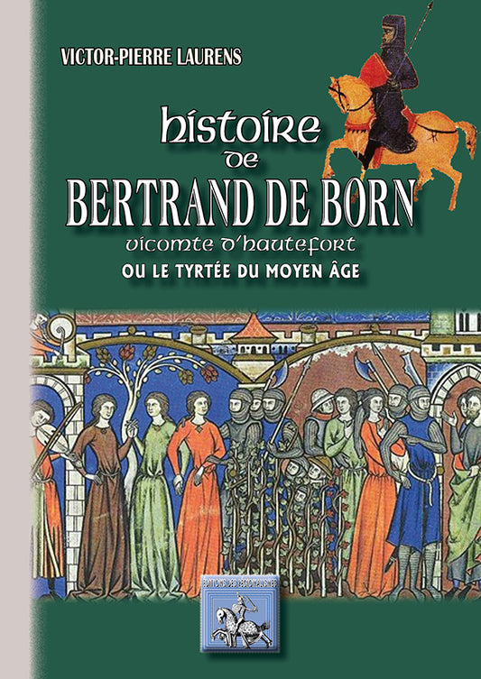 Histoire de Bertrand de Born vicomte d'Hautefort (ou le Tyrtée du Moyen Âge)