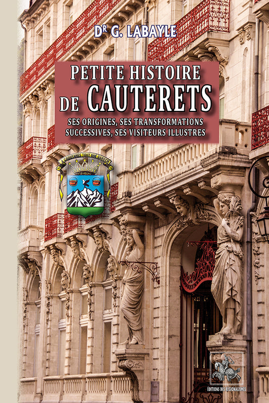 Petite Histoire de Cauterets (ses origines, ses transformations successives, ses visiteurs illustres)