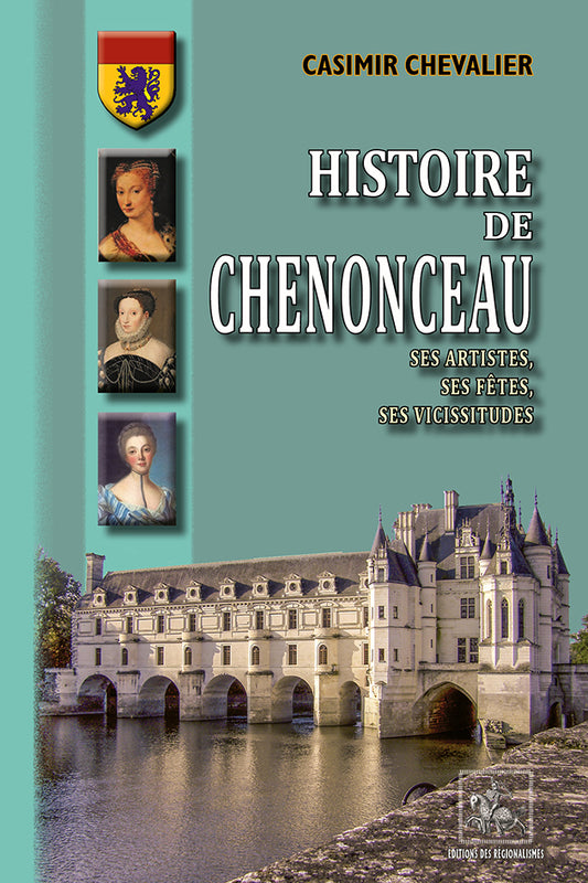 Histoire de Chenonceau, ses artistes, ses fêtes, ses vicissitudes