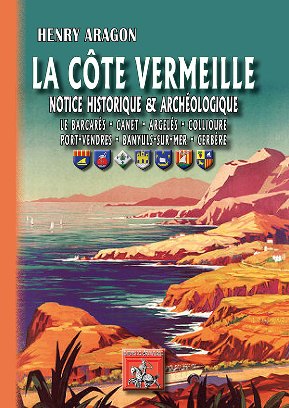 La Côte Vermeille, notice historique et archéologique Le Barcarès, Canet, Collioure, Port-Vendres, Banyuls-sur-Mer, Cerbère