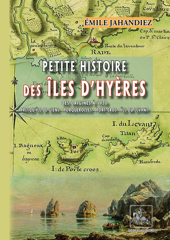Petite Histoire des Îles d'Hyères (des origines à 1930) : Presqu'île de Giens, Porquerolles, Port-Cros, Île du Levant
