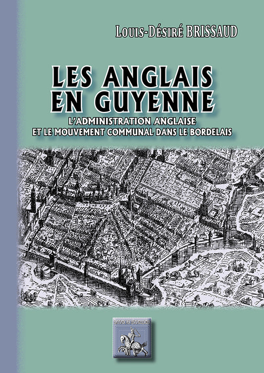 Les Anglais en Guyenne (l'administration anglaise et le mouvement communal dans le Bordelais)