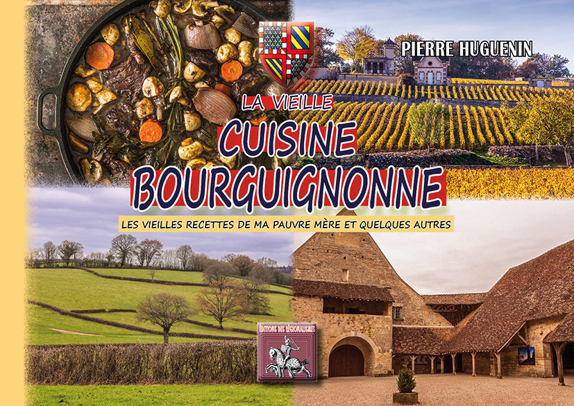 La vieille Cuisine bourguignonne (les meilleures recettes de ma pauvre mère et quelques autres encore)