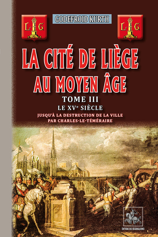 La Cité de Liège au Moyen Âge (T3 : le XVe siècle jusqu'à la destruction de la ville par Charles le Téméraire)