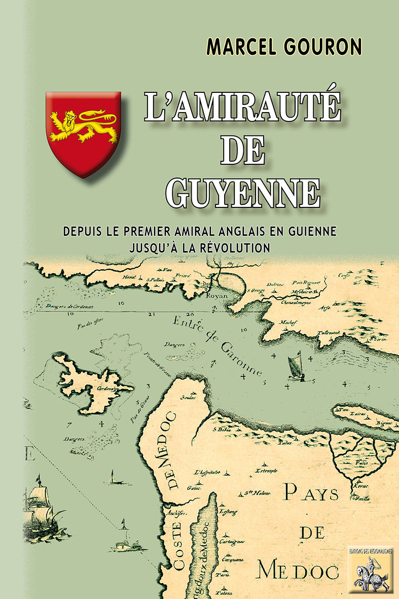 L'Amirauté de Guyenne (depuis le premier amiral anglais en Guyenne jusqu'à la Révolution)