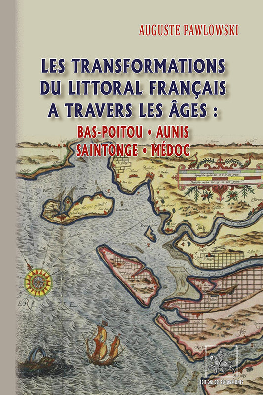 Les transformations du littoral français à travers les âges (Bas-Poitou - Aunis - Saintonge - Médoc)
