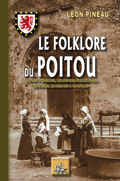 Le Folklore du Poitou (contes & légendes, chansons, formulettes, devinettes, traditions et coutumes)