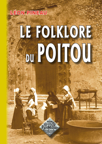 Le Folklore du Poitou (contes & légendes, chansons, formulettes, devinettes, traditions et coutumes)