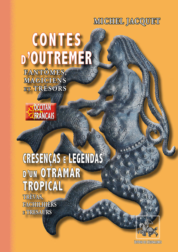 Contes d'Outremer (Fantômes, Magiciens, Trésors) / Cresenças e Legendas d'un Otramar tropical (Trèvas, Fachilhièrs e Tresaurs)