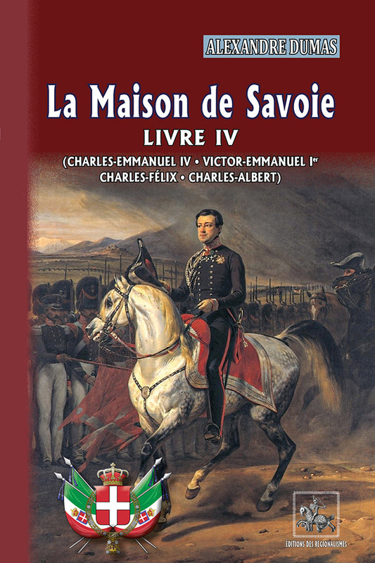 La Maison de Savoie (Livre 4) : Charles-Emmanuel IV • Victor-Emmanuel Ier • Charles-Félix • Charles-Albert