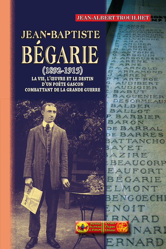 Jean-Baptiste Bégarie (1892-1915) : la vie, l'oeuvre, le destin d'un poète gascon combattant de la Grande Guerre