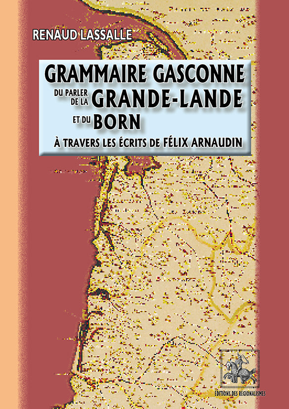 Grammaire gasconne du parler de la Grande-Lande et du Born (à travers les écrits de Félix Arnaudin)