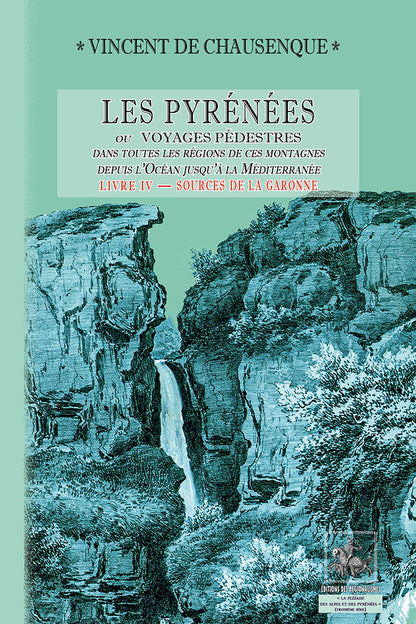 Les Pyrénées (ou voyages pédestres dans toutes les régions de ces montagnes...) - Livre 4 : Sources de la Garonne