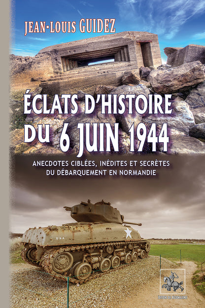 Eclats d'Histoire du 6 juin 1944 (anecdotes ciblées, inédites et secrètes du débarquement de Normandie)